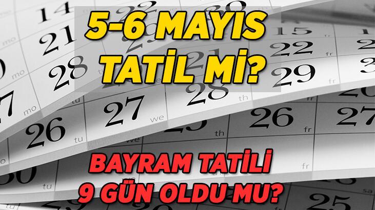 Bayram tatili hangi gün başlıyor? Bayram tatili 9 gün oldu mu 5-6 Mayıs tatil mi?